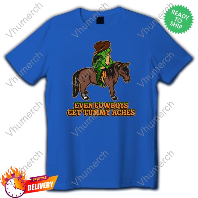 Official Even Cowboys Get Tummy Aches Shirt Official Shitheadsteve Even Cowboys Get Tummy Aches Hoodie