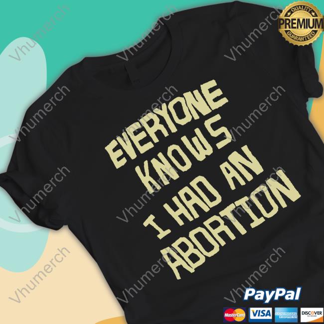 Shout-Your-Abortion Store Everyone Knows I Had An Abortion T-Shirt