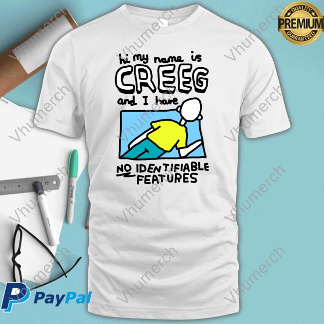Zoe Bread Hi My Name Is Creeg And I Have No Identifiable Features Shirt