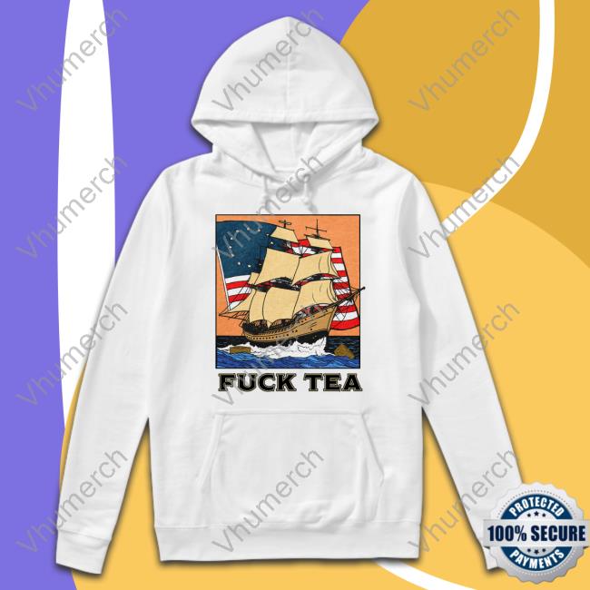 Fuck Tea Shirt, T Shirt, Hoodie, Sweater, Long Sleeve T-Shirt And Tank Top Shitheadsteve Store
