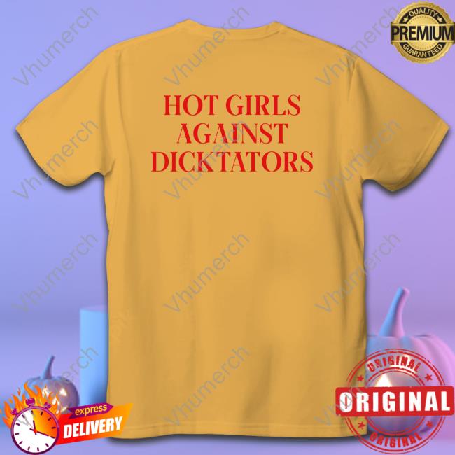 Hot Girls Agaist Dicktators Shirt