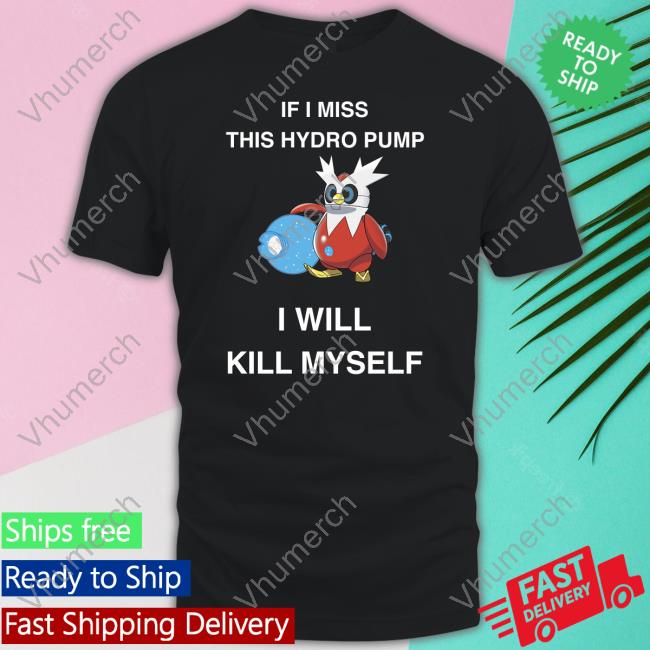 Iron Bundle If I Miss This Hydro Pump I Will Kill Myself Funny T Shirt