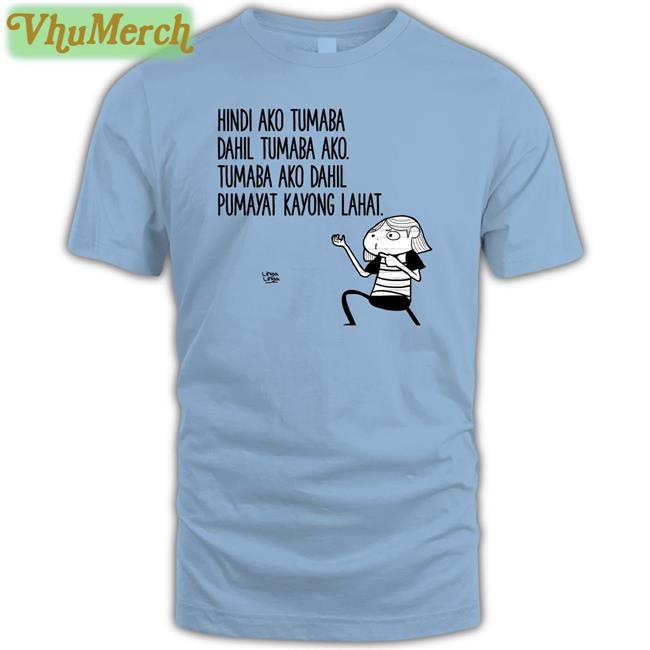 Hindi Ako Tumaba Dahil Tumaba Ako Tumaba Ako Dahil Pumayat Kayong Lahat Shirt
