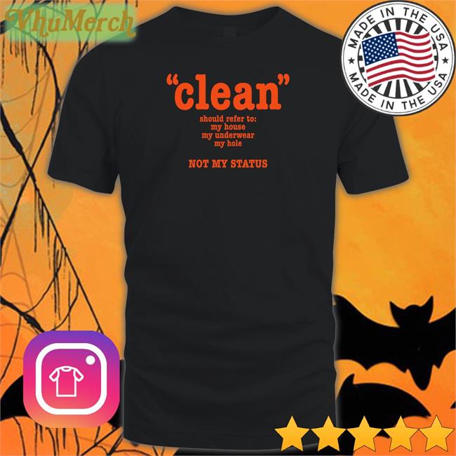 Shirts That Go Hard Clean Should Refer To My House My Underwear My Hole Not My Status Tee Shirt