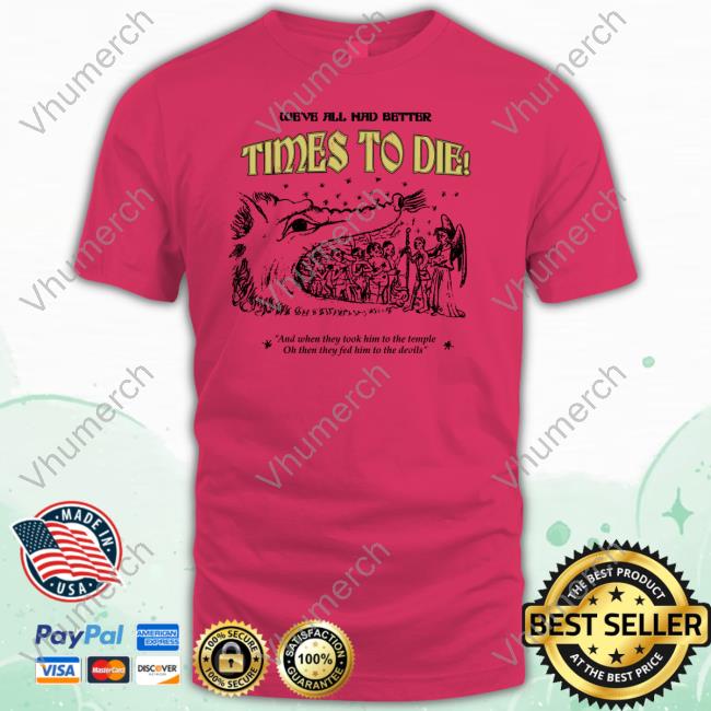 Carseatheadrest We've All Had Better Times To Die Official Shirt