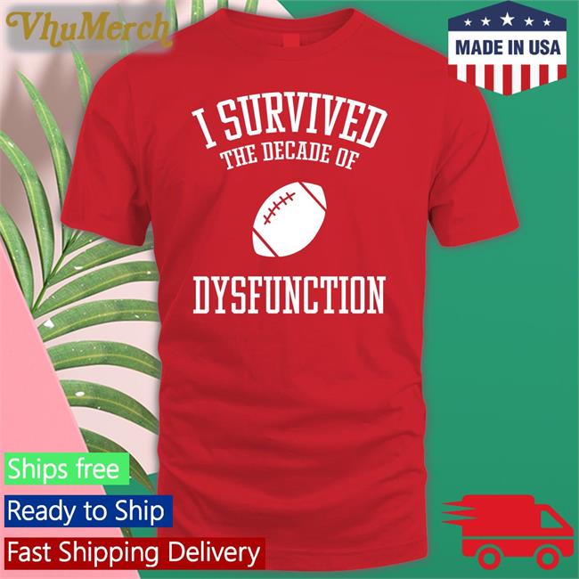 I Survived The Decade Of Dysfunction Tees
