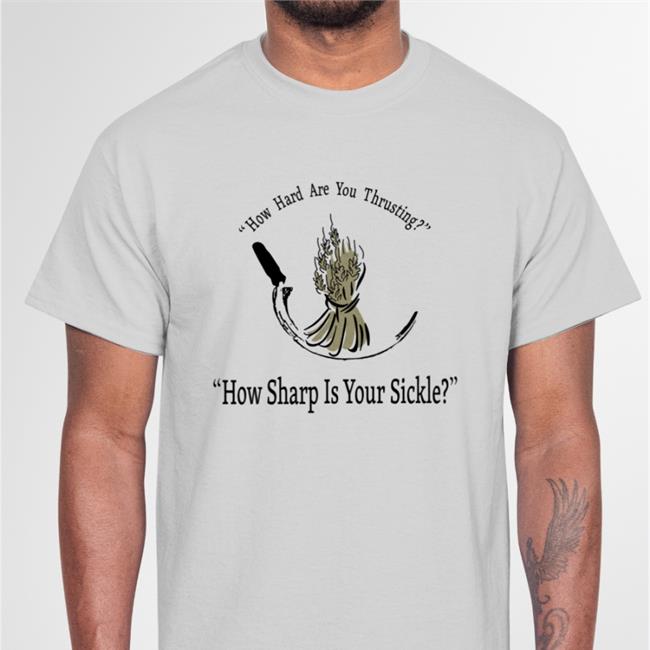 Carol Pilbasian How Hard Are You Thrusting How Sharp Is Your Sickle Shirt