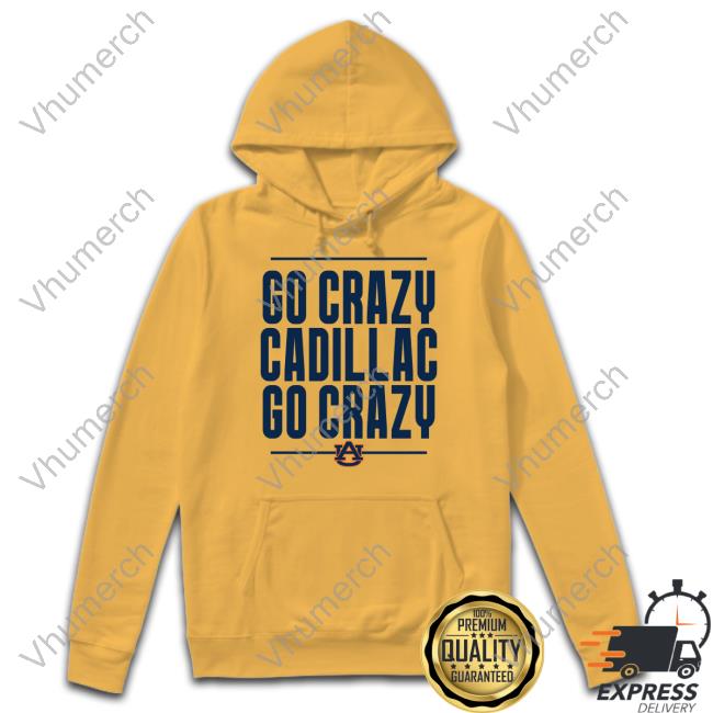 Go Crazy Cadillac Go Crazy Long Sleeve T Shirt Auburn Football Go Crazy Cadillac Hoodie