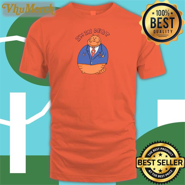 I'm In Debt T Shirt