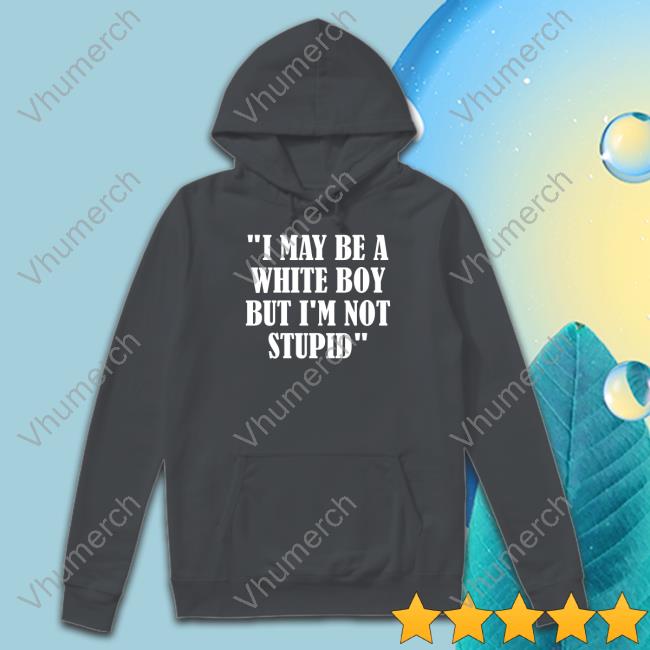 Irish Peach Designs Store I May Be A White Boy But I'm Stupid Hoodie