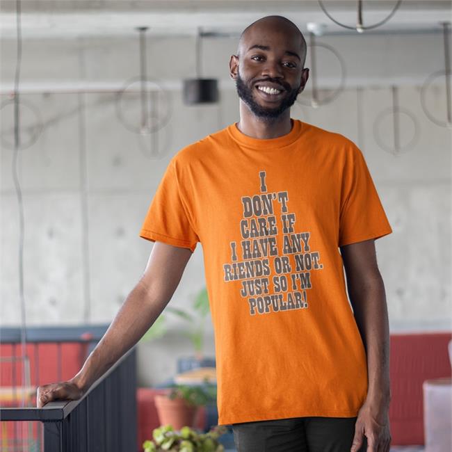I Don't Care If A Have Any Friends Or Not Just So I'm Popular T Shirts Poorly Translated Shirts