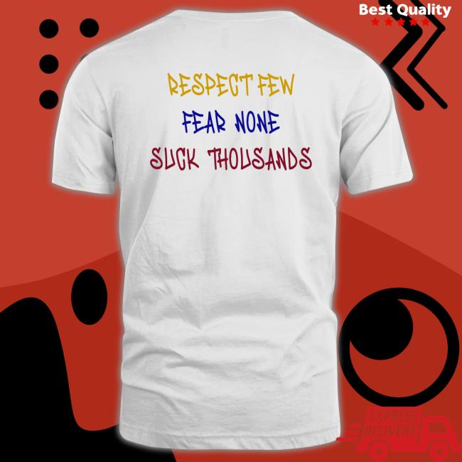 Respect Few Fear None Suck Thousands shirt