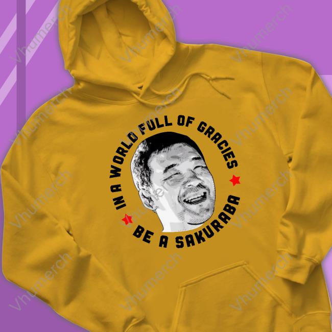 In A World Full Of Gracies Be A Sakuraba T Shirt Catch Wrestling U In A World Full Of Gracies Be A Sakuraba New Shirt