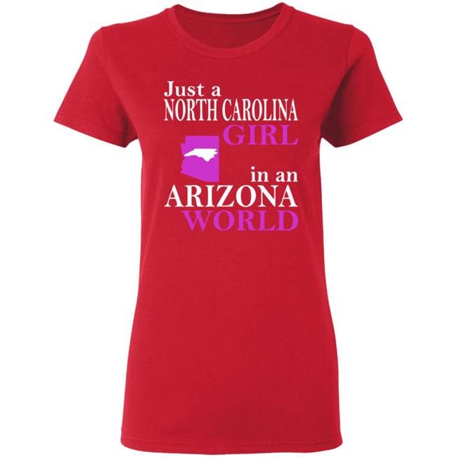 Just a North Carolina Girl in an Arizona World Hoodie T Shirt Just a North Carolina Girl in an Arizona World Hoodie T Shirt