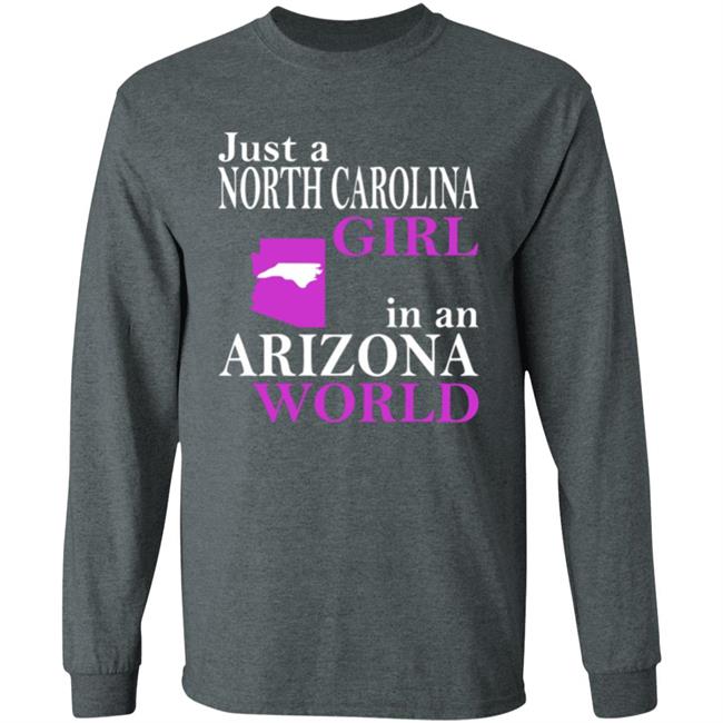 Just a North Carolina Girl in an Arizona World Hoodie T Shirt Just a North Carolina Girl in an Arizona World Hoodie T Shirt