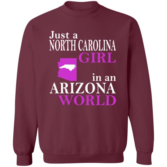 Just a North Carolina Girl in an Arizona World Hoodie T Shirt Just a North Carolina Girl in an Arizona World Hoodie T Shirt