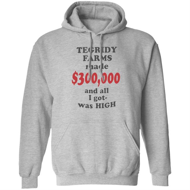 TEGRIDY FARMS made $300000 and all I got was HIGH T-Shirt TEGRIDY FARMS made $300000 and all I got was HIGH T-Shirt