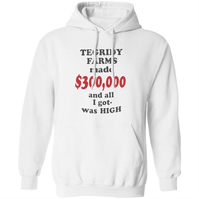 TEGRIDY FARMS made $300000 and all I got was HIGH T-Shirt TEGRIDY FARMS made $300000 and all I got was HIGH T-Shirt