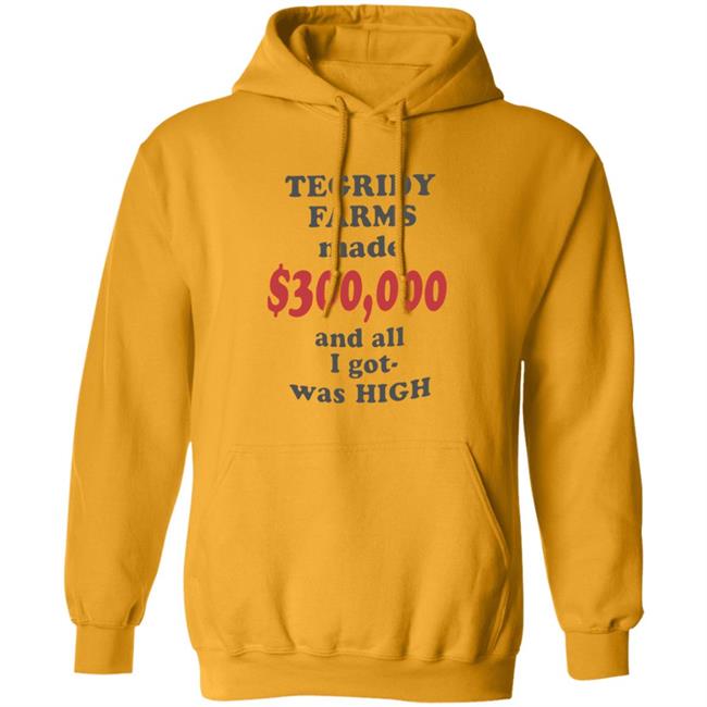 TEGRIDY FARMS made $300000 and all I got was HIGH T-Shirt TEGRIDY FARMS made $300000 and all I got was HIGH T-Shirt