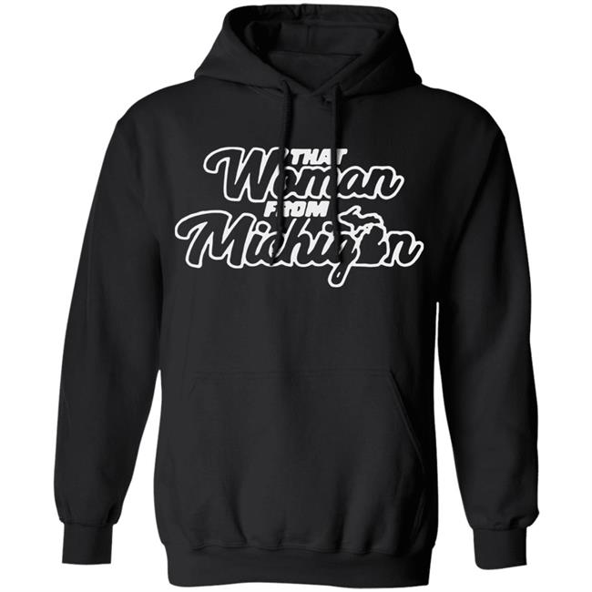 That Woman From Michigan Shirt Black Hoodie Sweatshirt That Woman From Michigan Shirt Black Hoodie Sweatshirt