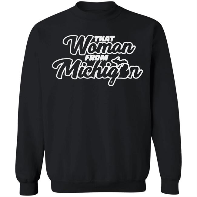 That Woman From Michigan Shirt Black Hoodie Sweatshirt That Woman From Michigan Shirt Black Hoodie Sweatshirt