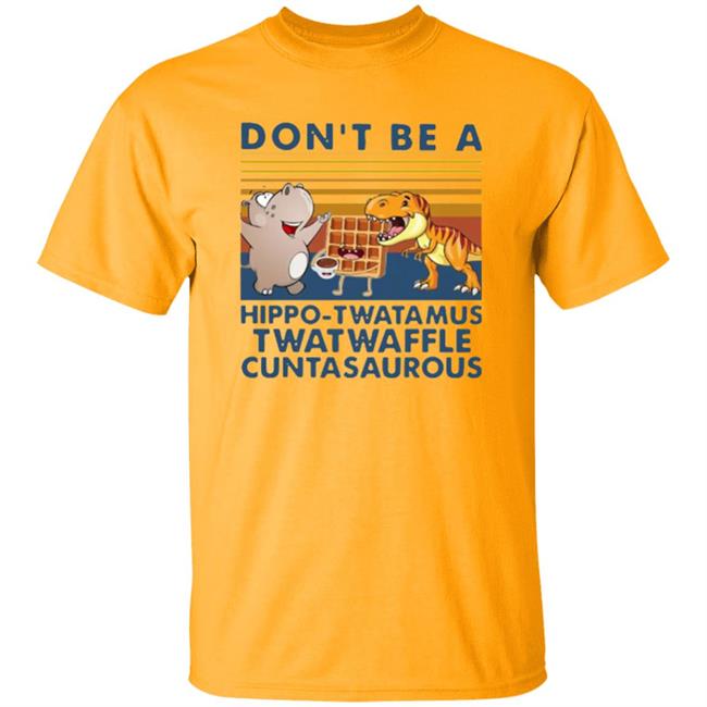 Don't Be A Hippo Twatamus Twatwaffle Cuntasaurous Vintage Shirt Don't Be A Hippo Twatamus Twatwaffle Cuntasaurous Vintage Shirt