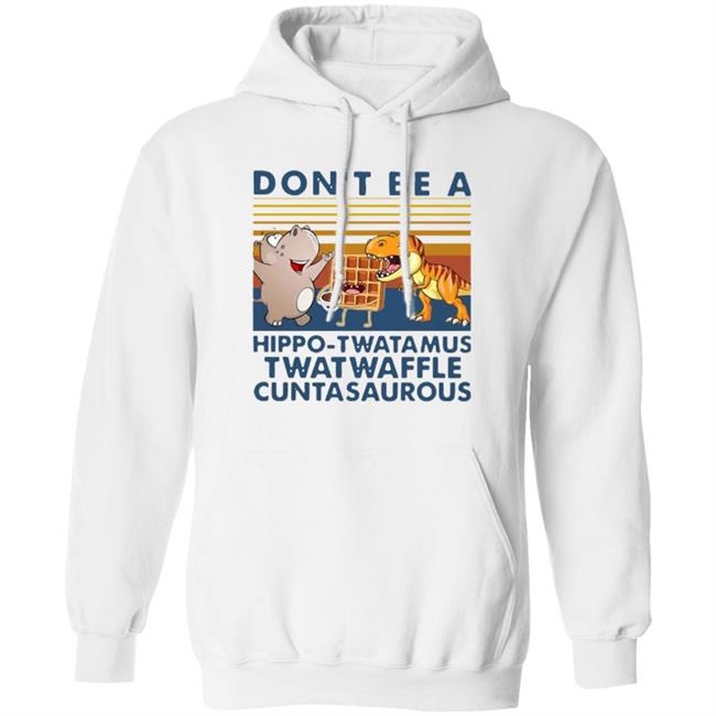 Don't Be A Hippo Twatamus Twatwaffle Cuntasaurous Vintage Shirt Don't Be A Hippo Twatamus Twatwaffle Cuntasaurous Vintage Shirt