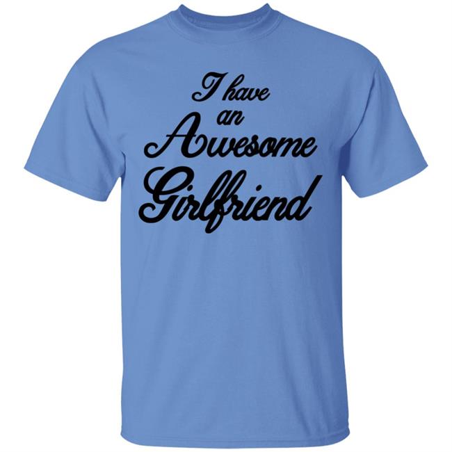 I Have An Awesome Girlfriend Premium T-Shirt I Have An Awesome Girlfriend Premium T-Shirt