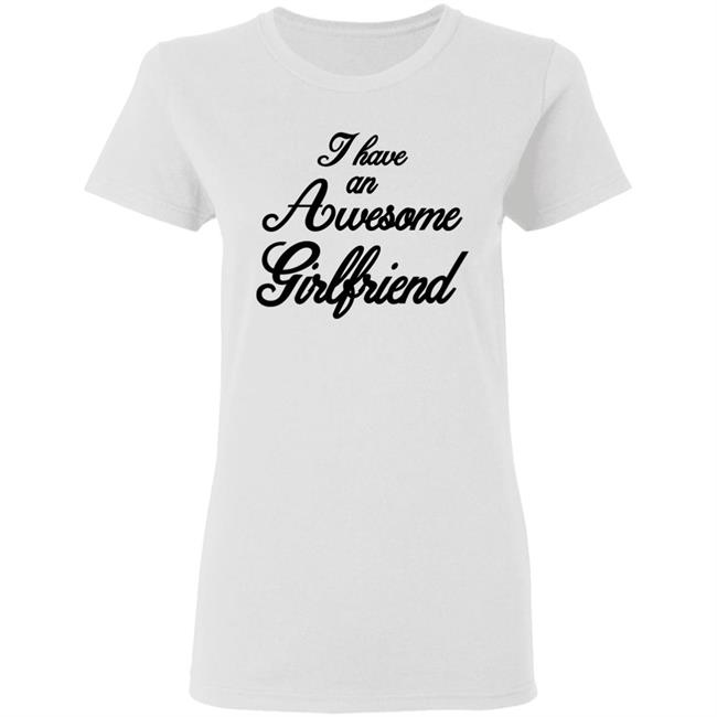 I Have An Awesome Girlfriend Premium T-Shirt I Have An Awesome Girlfriend Premium T-Shirt