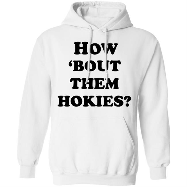 how 'bout them hokies shirt white hoodie t shirt how 'bout them hokies shirt white hoodie t shirt