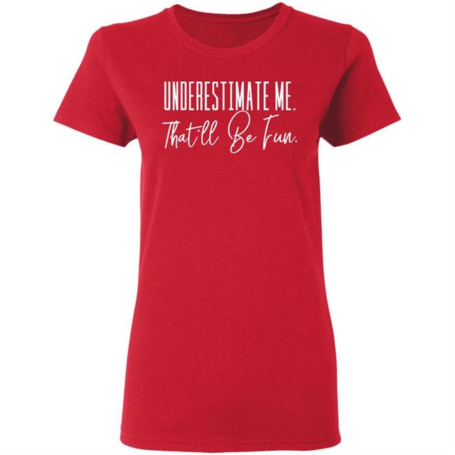 underestimate me that all be fun shirt black hoodie t shirt underestimate me that all be fun shirt black hoodie t shirt