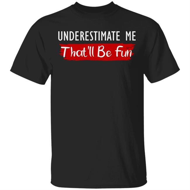 underestimate me shirt black hoodie t shirt