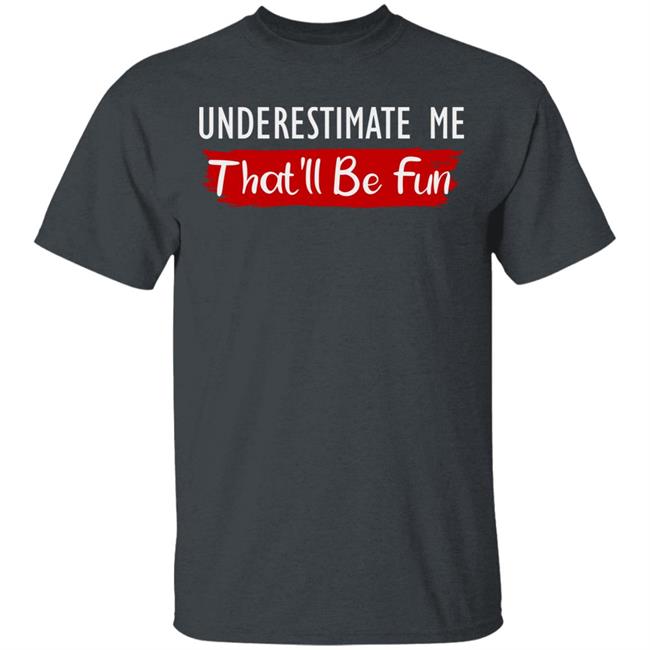 underestimate me shirt black hoodie t shirt underestimate me shirt black hoodie t shirt