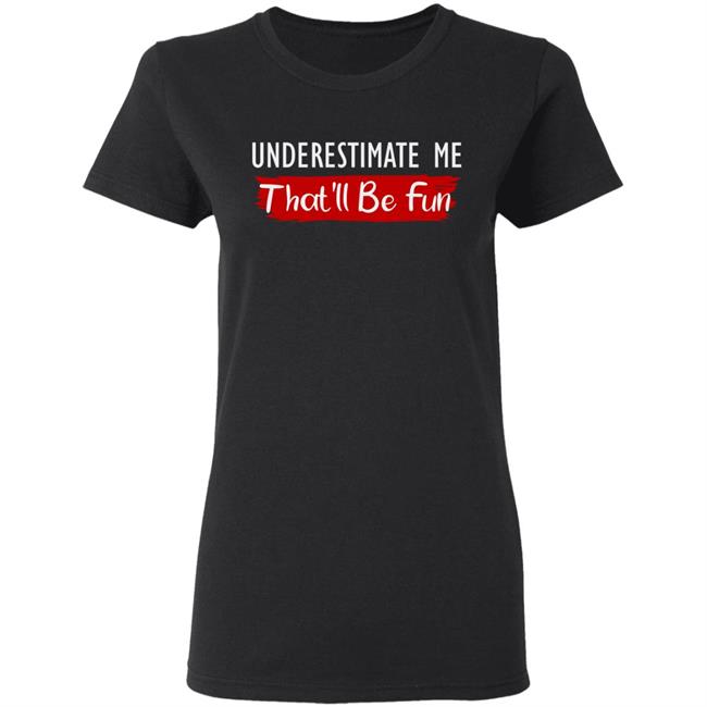 underestimate me shirt black hoodie t shirt underestimate me shirt black hoodie t shirt