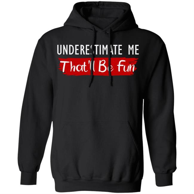 underestimate me shirt black hoodie t shirt underestimate me shirt black hoodie t shirt