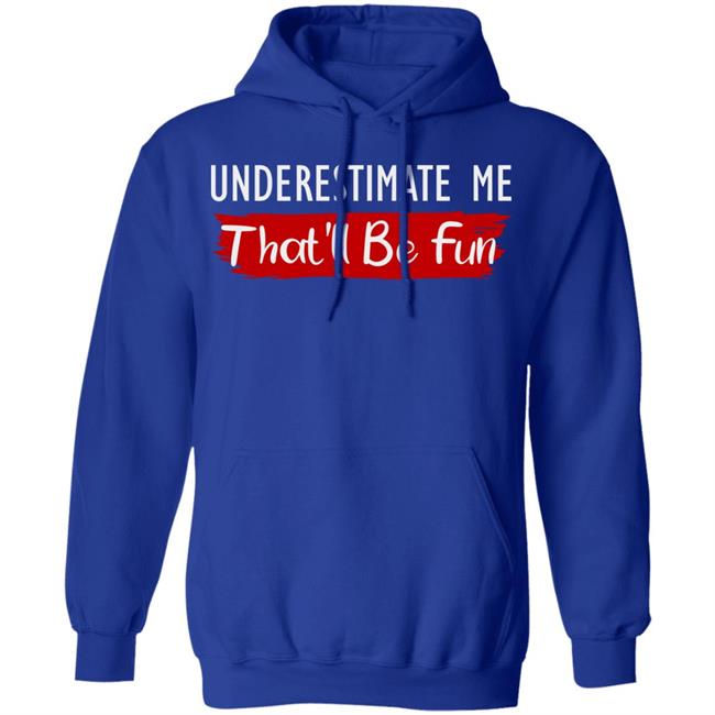 underestimate me shirt black hoodie t shirt underestimate me shirt black hoodie t shirt