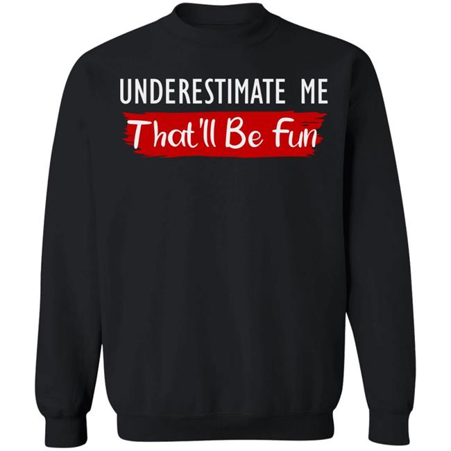 underestimate me shirt black hoodie t shirt underestimate me shirt black hoodie t shirt