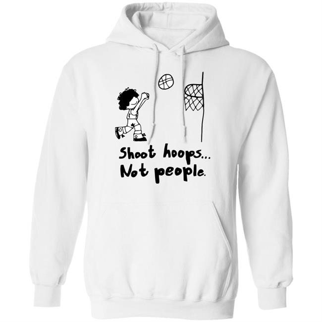 shoot hoops not people shirt white hoodie t shirt shoot hoops not people shirt white hoodie t shirt