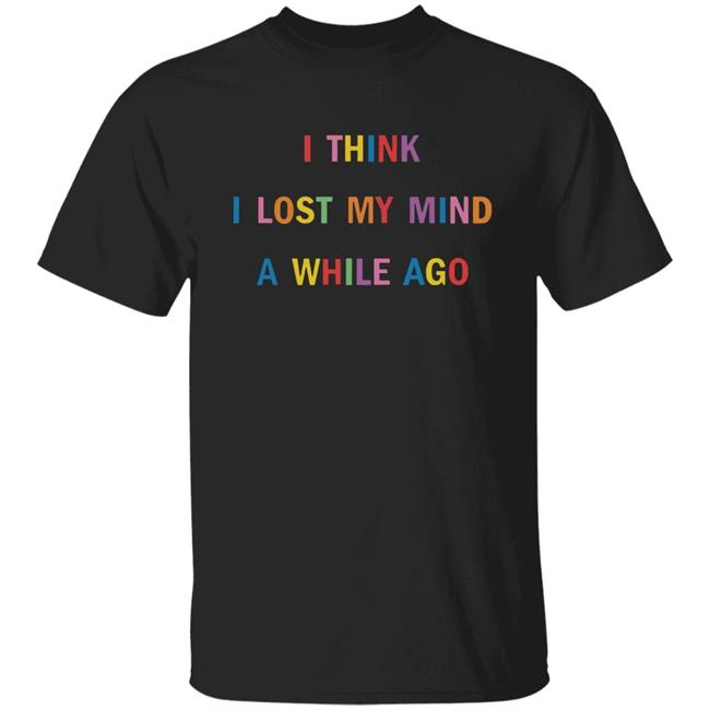 I Think I Lost My Mind A While Ago Hoodie