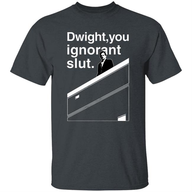 Dwight You Ignorant Slut T-Shirt Dwight You Ignorant Slut T-Shirt