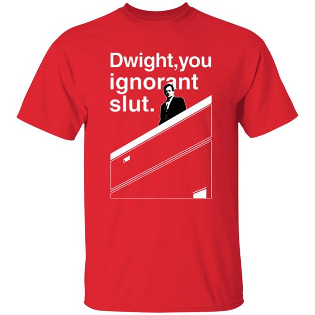 Dwight You Ignorant Slut T-Shirt Dwight You Ignorant Slut T-Shirt