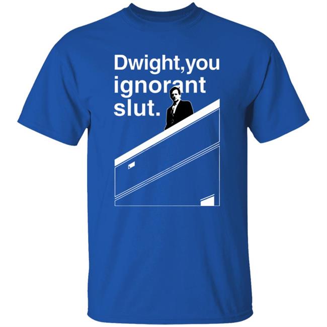Dwight You Ignorant Slut T-Shirt Dwight You Ignorant Slut T-Shirt