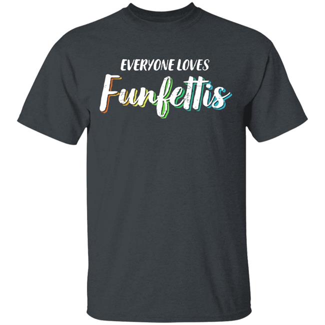 Everyone Loves Funfettis Shirt Everyone Loves Funfettis Shirt