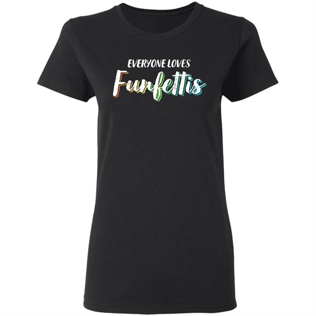 Everyone Loves Funfettis Shirt Everyone Loves Funfettis Shirt