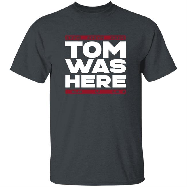Tom Brady Tom was here shirt Tom Brady Tom was here shirt