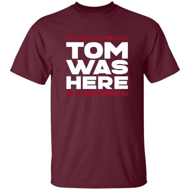 Tom Brady Tom was here shirt Tom Brady Tom was here shirt