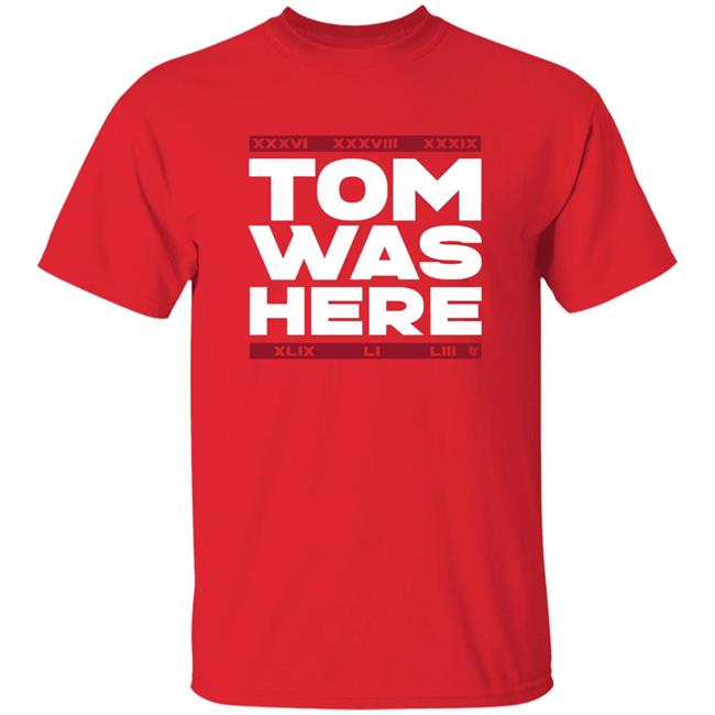 Tom Brady Tom was here shirt Tom Brady Tom was here shirt