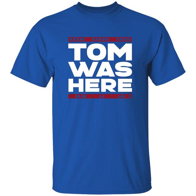 Tom Brady Tom was here shirt Tom Brady Tom was here shirt