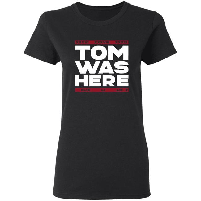 Tom Brady Tom was here shirt Tom Brady Tom was here shirt