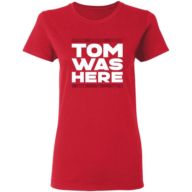 Tom Brady Tom was here shirt Tom Brady Tom was here shirt